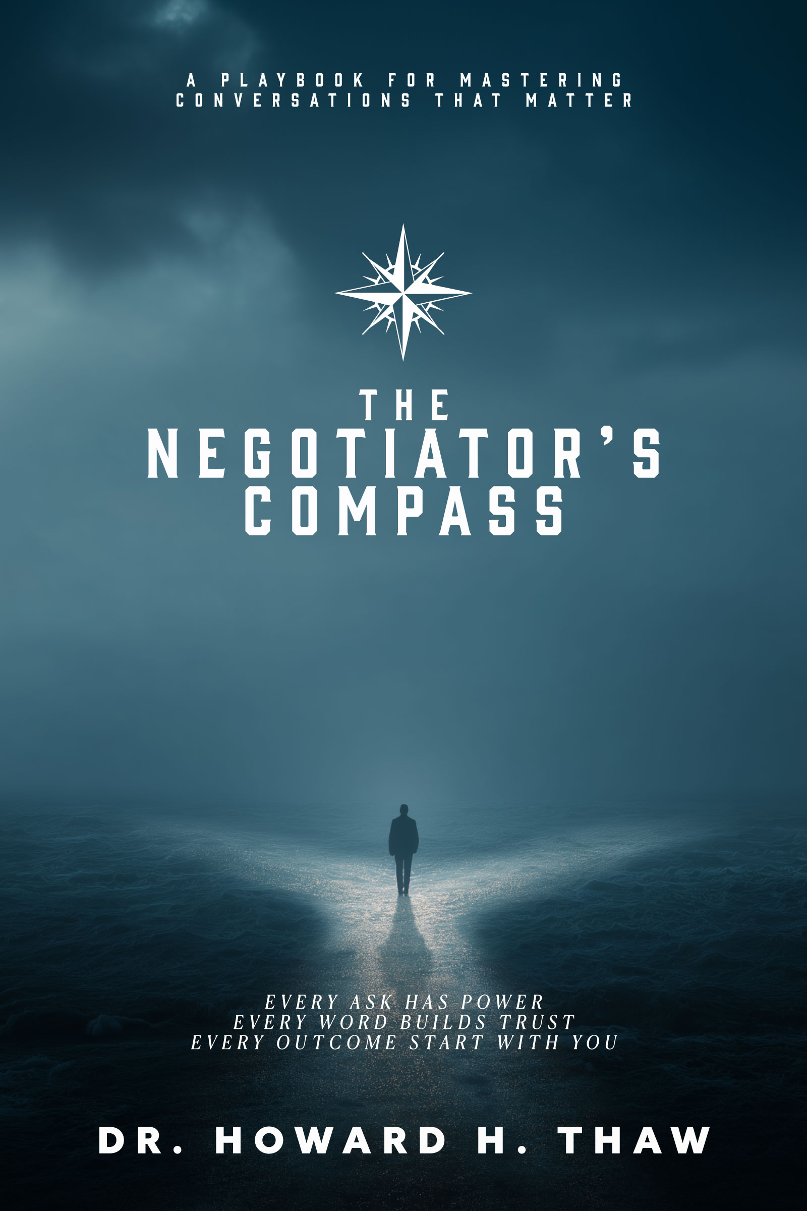 The Negotiator's Compass - A Playbook for Mastering Conversations That Matter by Howard H. Thaw